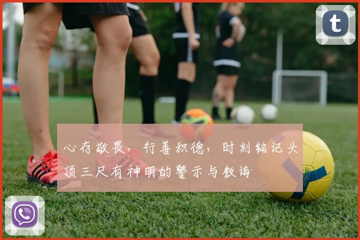 心存敬畏，行善积德，时刻铭记头顶三尺有神明的警示与教诲